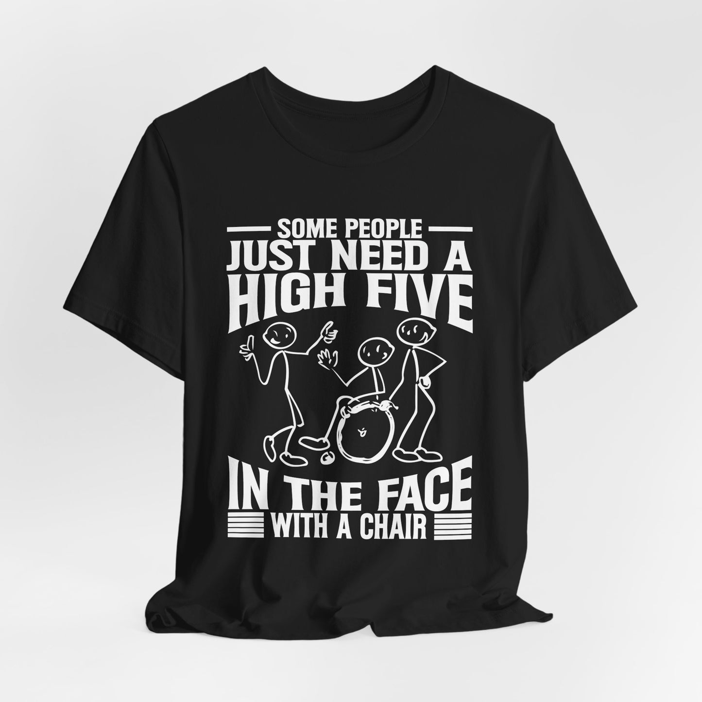 Funny Tshirt - Some people just need a high five in the face with a chair - Scripted Expression