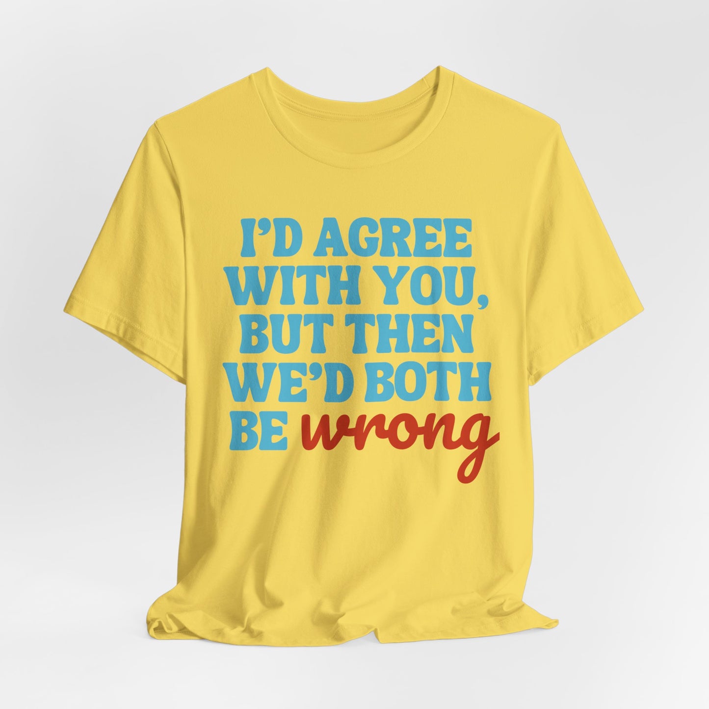 We’d Both Be Wrong – Funny Sarcastic Quote T-Shirt | Bold Humor Tee