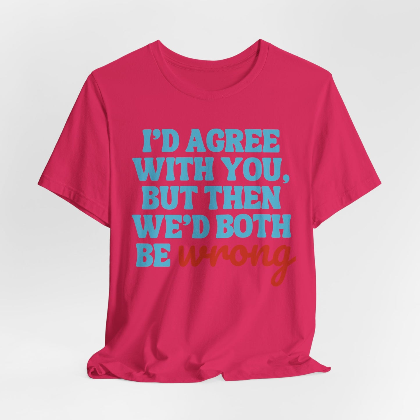 We’d Both Be Wrong – Funny Sarcastic Quote T-Shirt | Bold Humor Tee