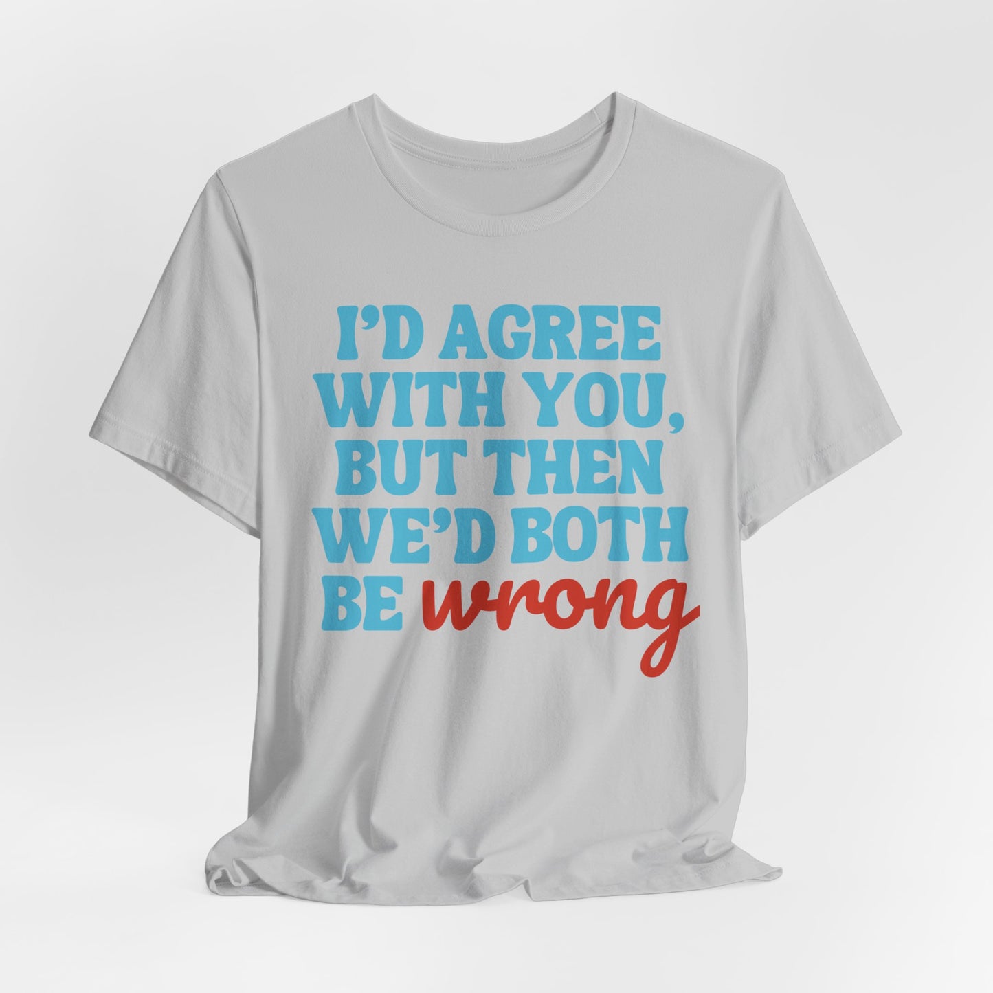 We’d Both Be Wrong – Funny Sarcastic Quote T-Shirt | Bold Humor Tee